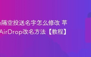 iPhone隔空投送名字怎么修改 苹果手机AirDrop改名方法【教程】