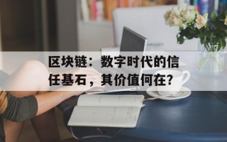 区块链：数字时代的信任基石，其价值何在？