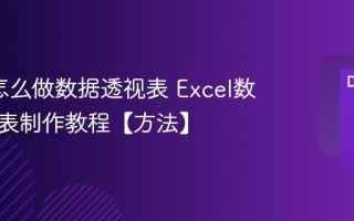 Excel怎么做数据透视表 Excel数据透视表制作教程【方法】
