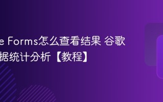 Google Forms怎么查看结果 谷歌表单数据统计分析【教程】