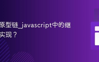 什么是原型链_javascript中的继承如何实现？
