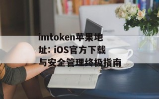 imtoken苹果地址: iOS官方下载与安全管理终极指南