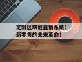 定制区块链直销系统：新零售的未来革命！