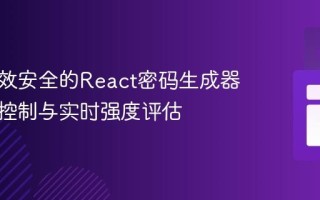 构建高效安全的React密码生成器：长度控制与实时强度评估