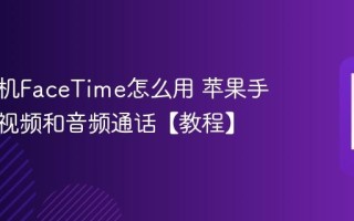 苹果手机FaceTime怎么用 苹果手机进行视频和音频通话【教程】