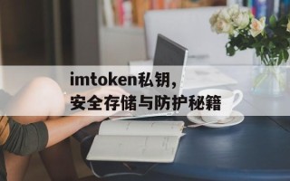 imtoken私钥,安全存储与防护秘籍