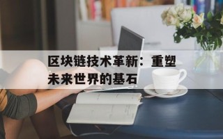 区块链技术革新：重塑未来世界的基石