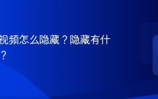 视频号视频怎么隐藏？隐藏有什么作用？