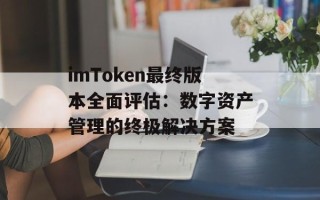 imToken最终版本全面评估：数字资产管理的终极解决方案