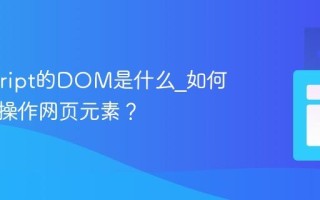 Javascript的DOM是什么_如何高效地操作网页元素？