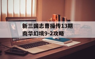 新三国志曹操传13期南华幻境9-2攻略