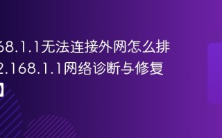 192.168.1.1无法连接外网怎么排查_192.168.1.1网络诊断与修复【步骤】