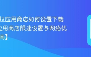 摩托罗拉应用商店如何设置下载限速_应用商店限速设置与网络优化【指南】