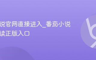 番茄小说官网直接进入_番茄小说在线阅读正版入口