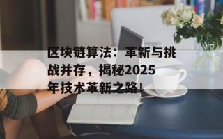 区块链算法：革新与挑战并存，揭秘2025年技术革新之路！
