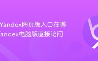 俄罗斯Yandex网页版入口在哪里？_Yandex电脑版直接访问