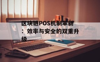 区块链POS机制革新：效率与安全的双重升级