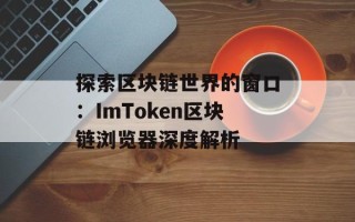 探索区块链世界的窗口：ImToken区块链浏览器深度解析