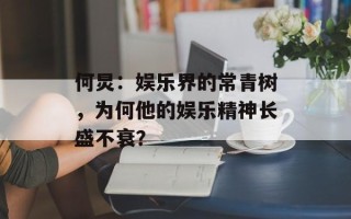 何炅：娱乐界的常青树，为何他的娱乐精神长盛不衰？