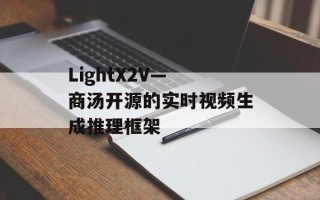 LightX2V— 商汤开源的实时视频生成推理框架