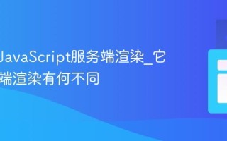 什么是JavaScript服务端渲染_它与客户端渲染有何不同