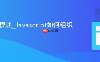 什么是模块_Javascript如何组织代码