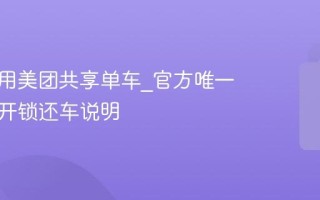 如何使用美团共享单车_官方唯一入口与开锁还车说明