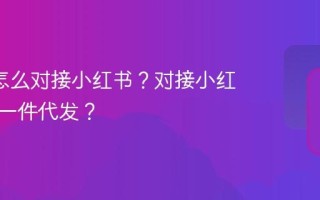 1688怎么对接小红书？对接小红书怎么一件代发？