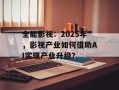 全能影视：2025年，影视产业如何借助AI实现产业升级？