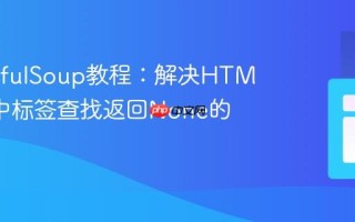 BeautifulSoup教程：解决HTML内容中标签查找返回None的问题