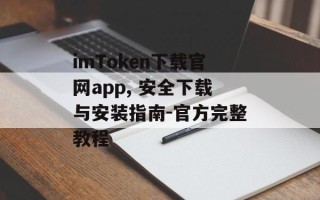 imToken下载官网app, 安全下载与安装指南-官方完整教程