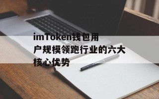 imToken钱包用户规模领跑行业的六大核心优势