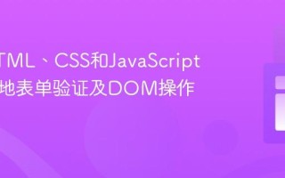 使用HTML、CSS和JavaScript实现本地表单验证及DOM操作教程