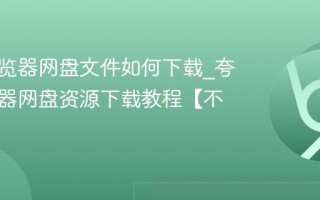 夸克浏览器网盘文件如何下载_夸克浏览器网盘资源下载教程【不限速】
