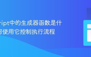 javascript中的生成器函数是什么_如何使用它控制执行流程
