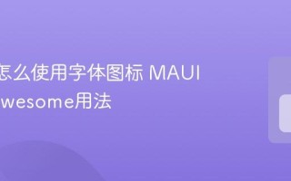 MAUI怎么使用字体图标 MAUI Font Awesome用法