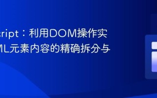 JavaScript：利用DOM操作实现HTML元素内容的精确拆分与重构
