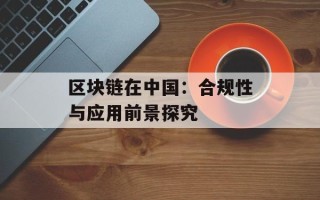 区块链在中国：合规性与应用前景探究
