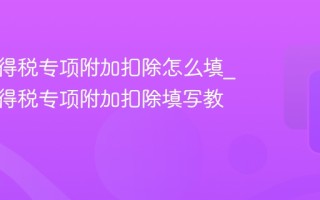 个人所得税专项附加扣除怎么填_个人所得税专项附加扣除填写教程