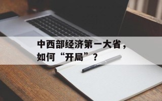 中西部经济第一大省，如何“开局”？