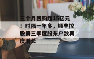 三个月回购超15亿元！时隔一年多，顺丰控股第三季度股东户数再度增长