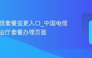 中国电信套餐变更入口_中国电信网上营业厅套餐办理页面