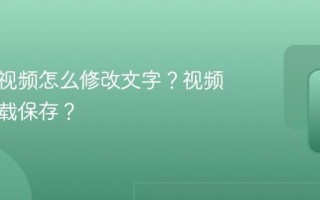 视频号视频怎么修改文字？视频怎么下载保存？