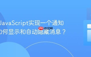 如何用JavaScript实现一个通知系统_如何显示和自动隐藏消息？