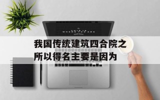 我国传统建筑四合院之所以得名主要是因为