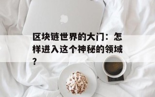 区块链世界的大门：怎样进入这个神秘的领域？