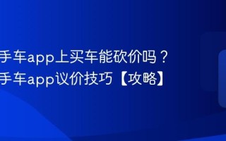 瓜子二手车app上买车能砍价吗？瓜子二手车app议价技巧【攻略】