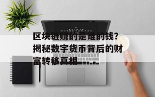 区块链赚的是谁的钱？揭秘数字货币背后的财富转移真相