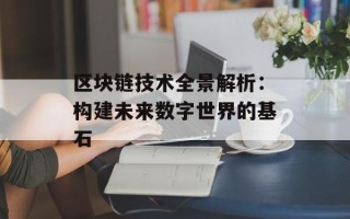 区块链技术全景解析：构建未来数字世界的基石