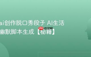怎么用ai创作脱口秀段子 AI生活观察与幽默脚本生成【秘籍】
